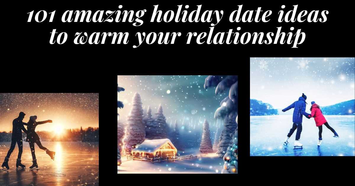 101 amazing holiday date ideas to warm your relationship.