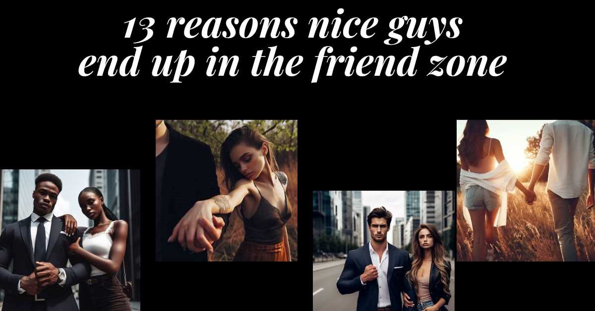 4 images of men not being nice guys and getting the girl. Text: 13 reasons Nice Guys end up in the friend zone.