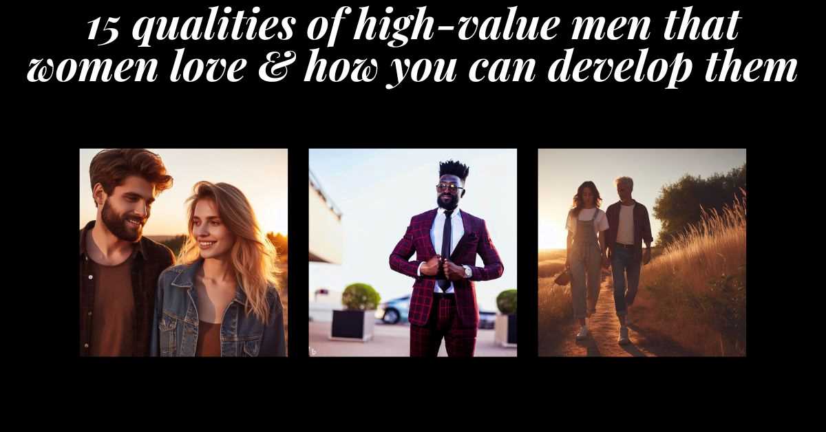 3 images of women with high-value men. Text: 15 qualities of high-value men that women love and how you can develop them.