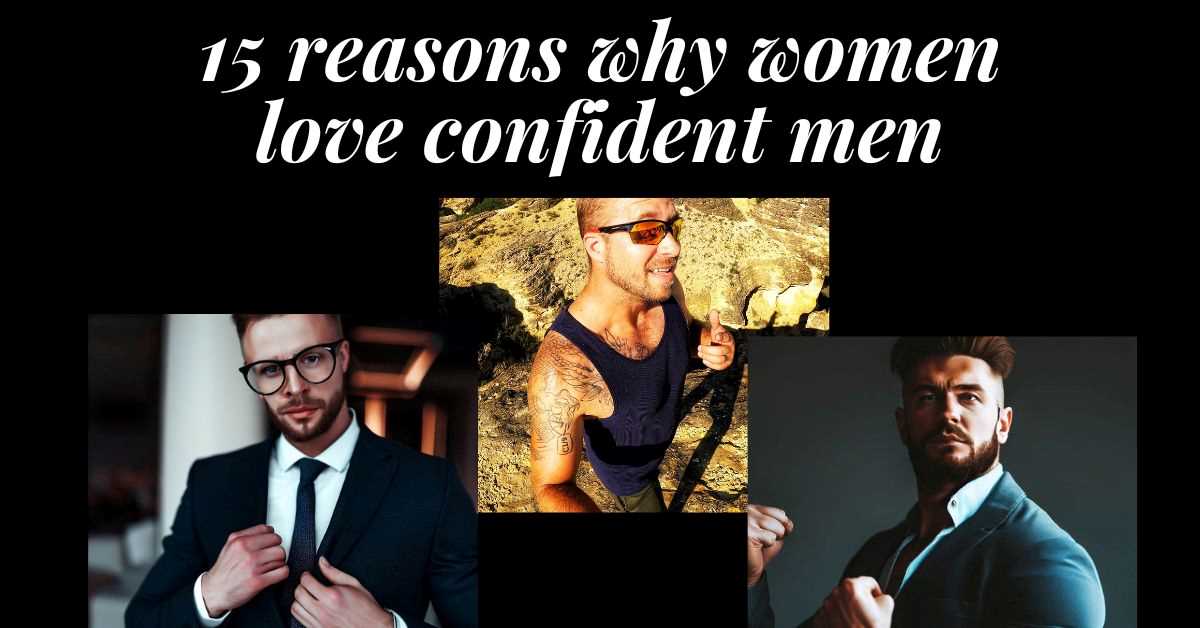 3 images of confident men, 2 businessmen and one hiking along a cliff. Text: 15 reasons why women love confident men