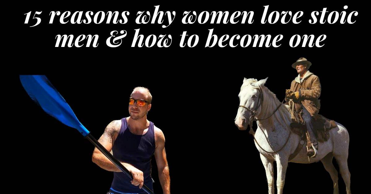 2 men, one on horseback and the other kayaking. Text: 15 reasons why women love stoic men and how to become one.