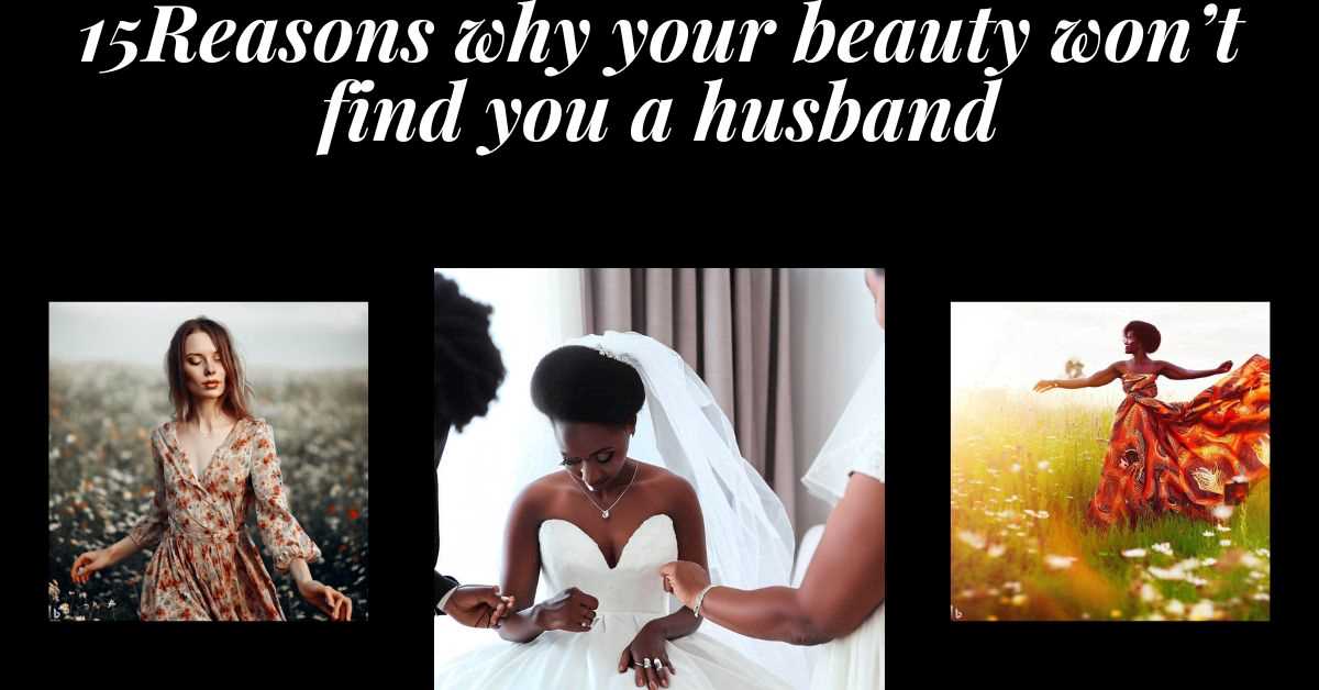 15 Reasons Why a Woman’s Beauty Is Not the Most Important Factor in Finding a Husband 