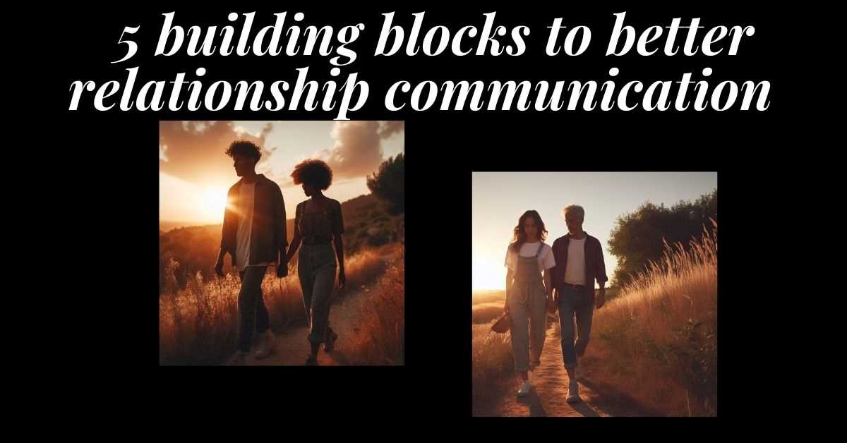 2 images of loving couples communicating. Text: 5 building blocks to better relationship communication.