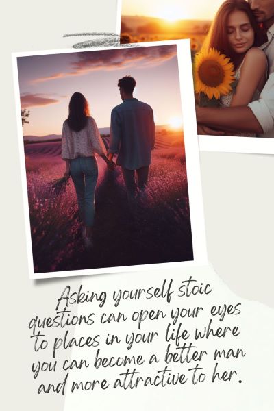 Images of a couple walking on the beach at sunset and a couple embracing in a field of sunflowers. Text: Asking yourself stoic questions can open your eyes to places in your life where you can become a better an and more attractive to her.