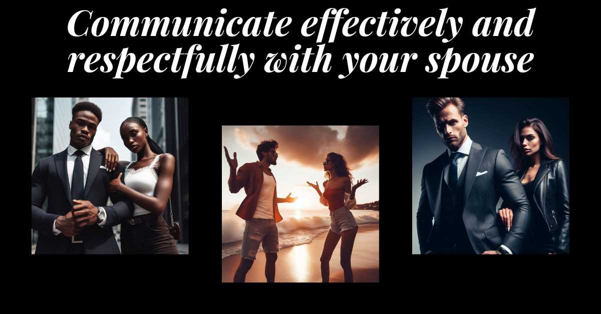 3 images of couples, 1 is arguing and the other 2 love each other. Text: Communicate effectively and respectfully with your spouse.