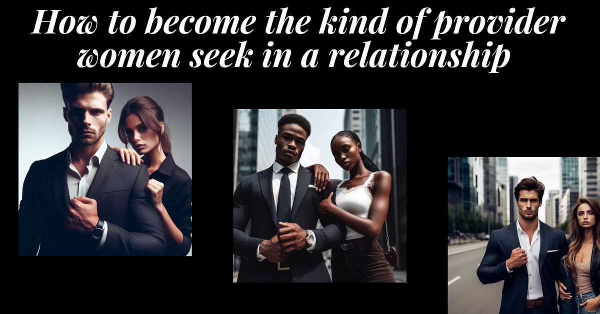 3 images of successful, provider men. Text: how to become the kind of provider women seek in a relationship.