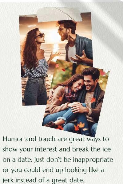 2 images of couples on a date, one is arguing and the other is having a great time. Text: Humor and touch are great ways to show your interest and break the ice. Just don't be inappropriate or you could end up looking like a jerk.