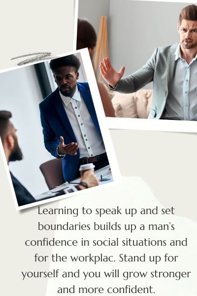 2 images of men setting boundaries, one with a woman and the other with a business colleague. Text: Learning to stand up and set boundaries builds up a man's confidence in social situation and in the workplace. Stand up for yourself and you will grow stronger.