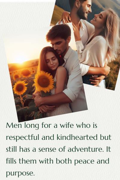 2 images of couples, 1 embracing in a field of sunflowers and the other holding each other in the mountains. Text: Men long for a wife who is respectful and kindhearted but still has a sense of adventure. It fills them with both peace and purpose.