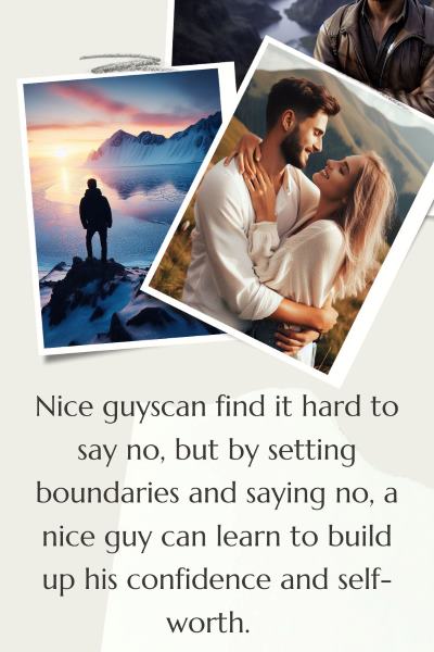 3 images of men acheiving goals, 2 climbed mountains and 1 got the girl. Text: Nice guys often find it hard to say no but by setting boundaries you can boost your confidence and self worth making you much more attractive.