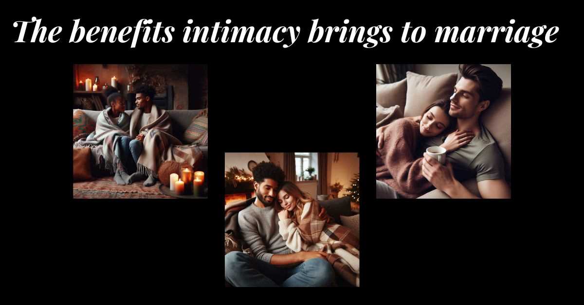 The Benefits of Intimacy in Your Marriage