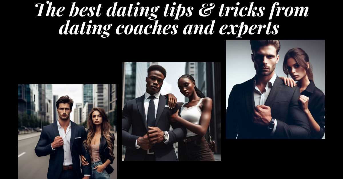 The Most Effective Dating Tips and Tricks from Experts and Coaches