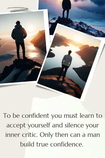 3 images of confident men standing atop mountains overlooking icy fjords. Text: To be confident you must learn to accept yourself and silence your inner critic. Only then can a man build true confidence.