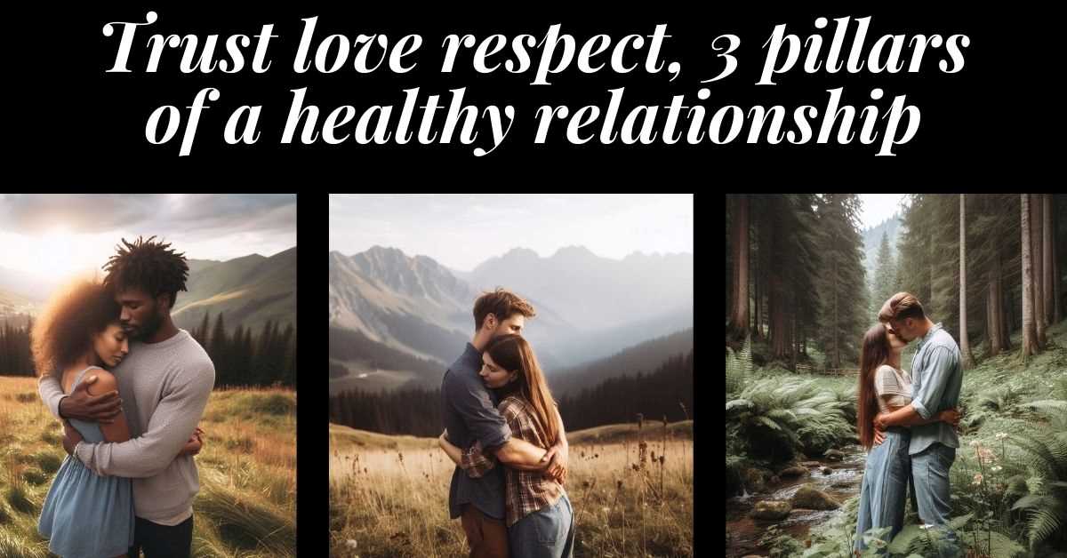 3 images of loving, trusting couples embracing in nature. Text: trust love respect, 3 pillars of a healthy relationship.