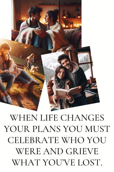 3 images of couples embracing new plans for their future. Text: When life changes your plans you must celebrate who you were and grieve what you've lost.
