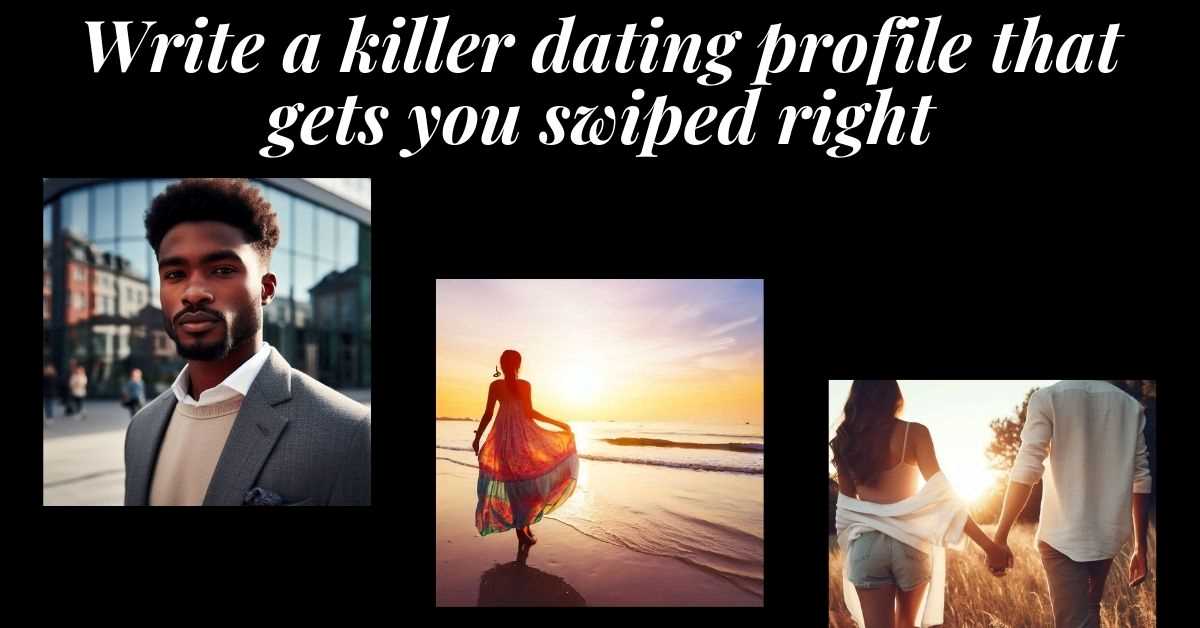 3 images of online daters looking for love. Text: Write a killer dating profile that gets you swiped right.