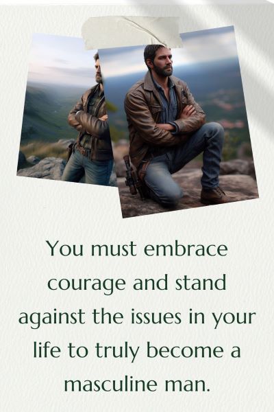 2 images of a rancher exploring the mountains. Text: You must embrace courage and stand against the issues in your life to truly become a masculine man.