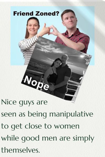 2 images of couples. One  is a man trying to make a heart with the woman but she is giving him a thumbs up, the other is a couple embracing on a cruise ship balcony. Text: Nice guys are seen as being manipulative to get close to women while good men are simply themselves.