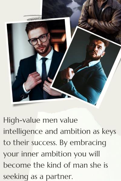 3 images of high-value men. Text: High-value men value intelligence and ambition as keys to their success. By embracing your inner ambition you will become the kind of man she is seeking as a partner.