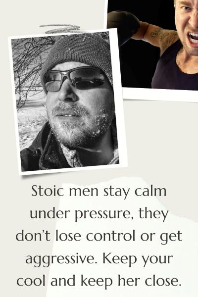 2 images, one of a man punching toward the camera and angry, the other is a man with ice on his beard, in the cold staying calm. Text: Stoic men keep calm under pressure, they don't lose their cool or get aggressive. Keep your cool and keep her close.