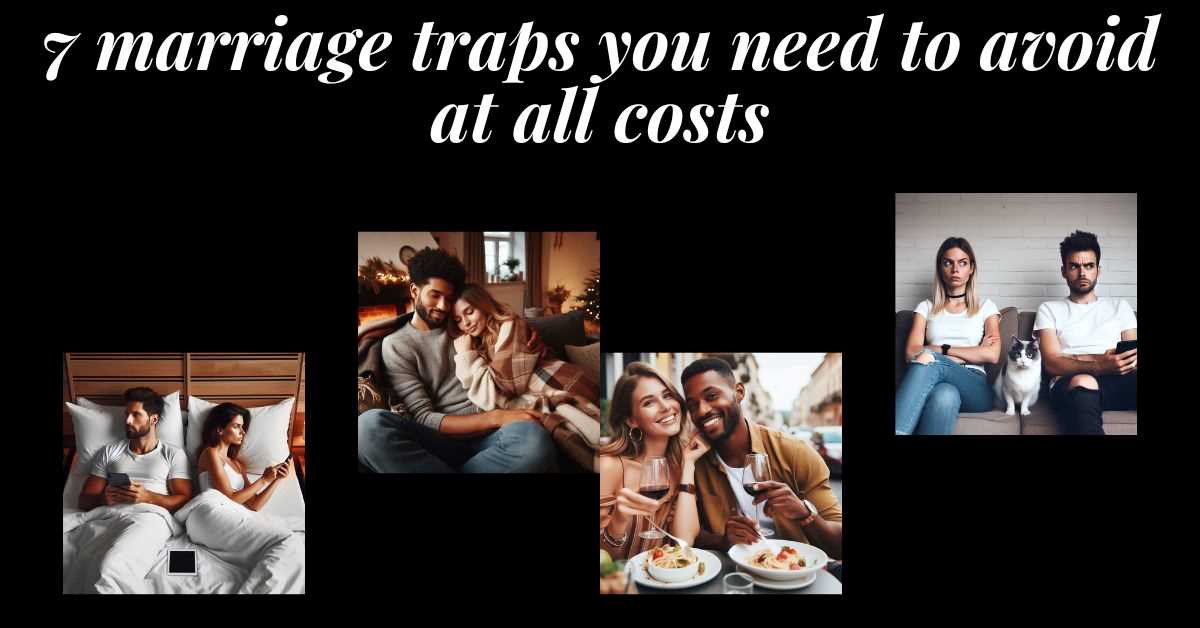4 images of couples, 2 fall into marriage traps and 2 love each other. Text: 7 marriage traps you need to avoid at all costs.