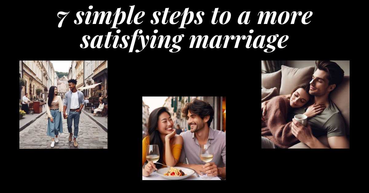 3 images of married couples being satisfied with their marriage. Text: 7 steps to a more satisfying marriage.