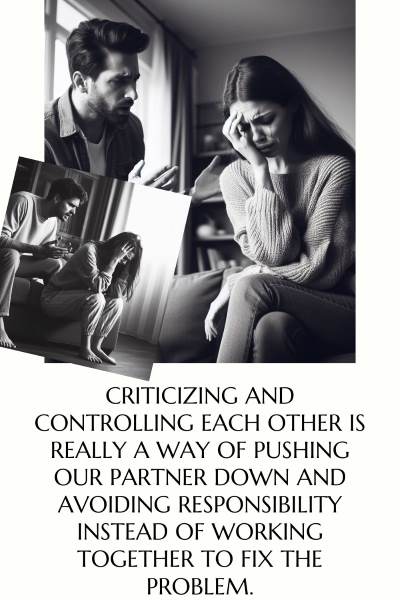 Images of couples arguing and not communicating healthily. Text: Criticizing and controlling each other is really a way of pushing our partner down and avoiding responsibility instead of working together to fix the problem.