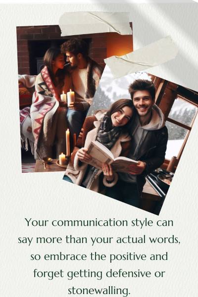 2 images of loving couples talking in a cabin. Text: Your communication style can say more than your actual words so embrace the positive and forget getting defensive or stonewalling.