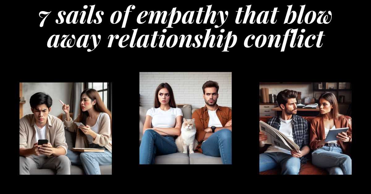 3 images of couples in conflict. Text: 7 sails of empathy that blow away relationship conflict.