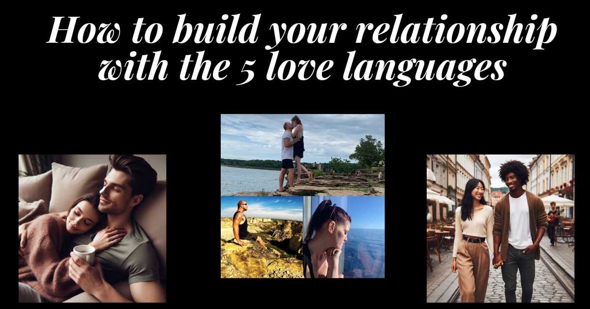 Here's how to use the 5 love languages to build your relationship into something amazing that lasts a lifetime.
