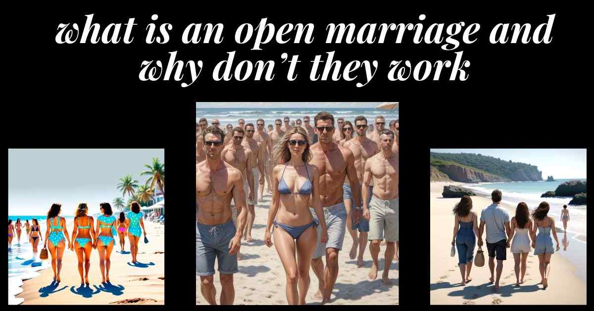 What is an Open Marriage and Why They Don’t Work 